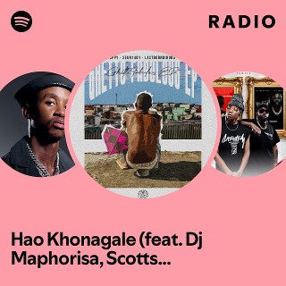 Hao Khonagale (feat. Dj Maphorisa, Scotts Maphuma, Mellow & Sleazy, Blacko SA & DJ Njabsta) Radio