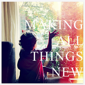 Making All Things New