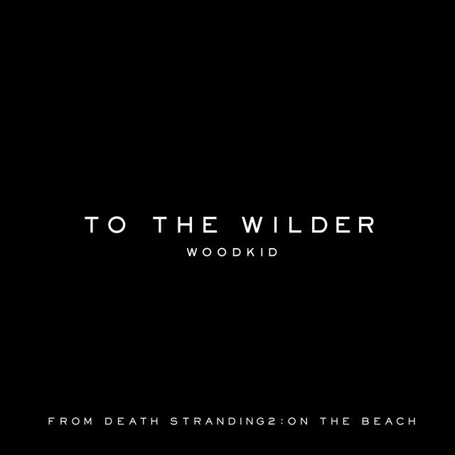 to the wilder (from "DEATH STRANDING 2 : ON THE BEACH" Soundtrack)