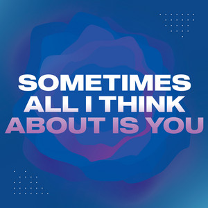 Sometimes All I Think About Is You