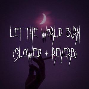 let the world burn - slowed + reverb