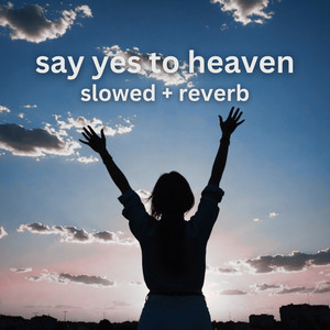 Say Yes To Heaven - Slowed + Reverb