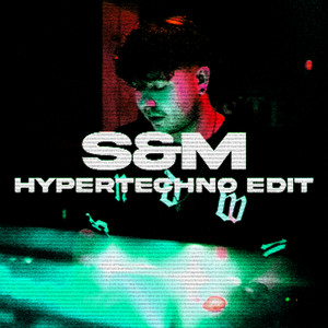 S&M (With Chacel) - HYPERTECHNO Edit