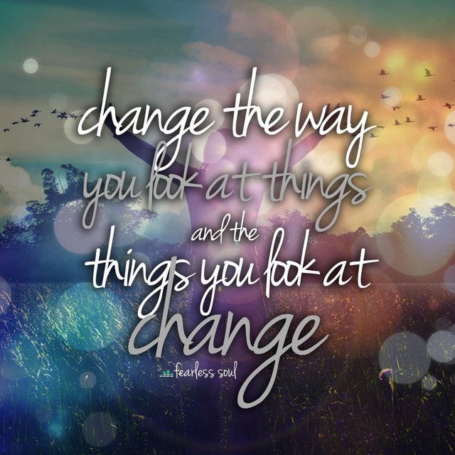 Change the Way You Look at Things (And the Things You Look at Change)