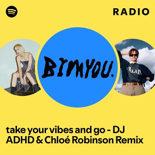 take your vibes and go - DJ ADHD & Chloé Robinson Remix Radio